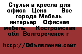 Стулья и кресла для офиса › Цена ­ 1 - Все города Мебель, интерьер » Офисная мебель   . Костромская обл.,Волгореченск г.